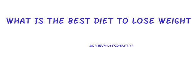 What Is The Best Diet To Lose Weight Quickly