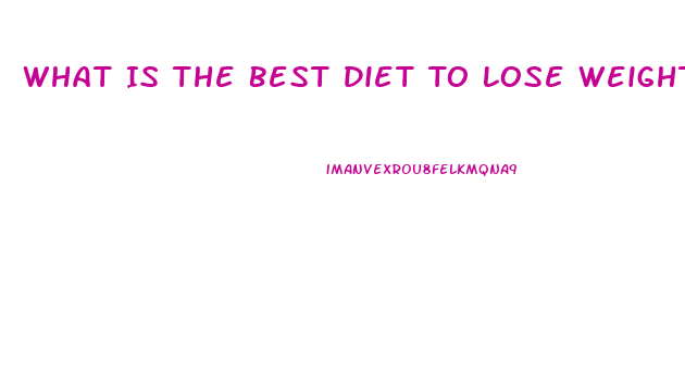 What Is The Best Diet To Lose Weight