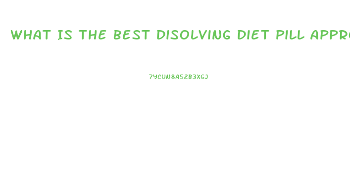 What Is The Best Disolving Diet Pill Approved By The Fda