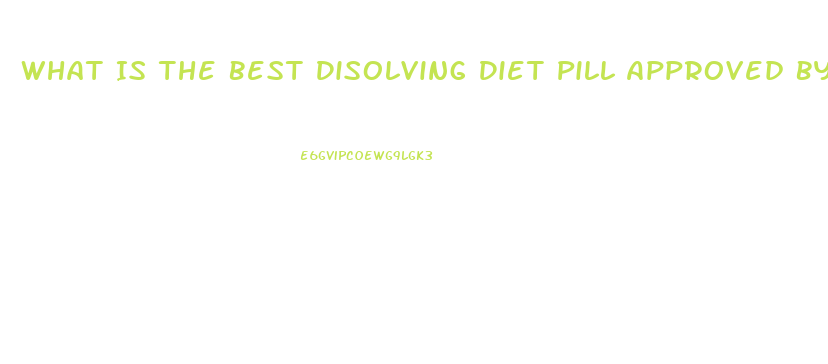 What Is The Best Disolving Diet Pill Approved By The Fda