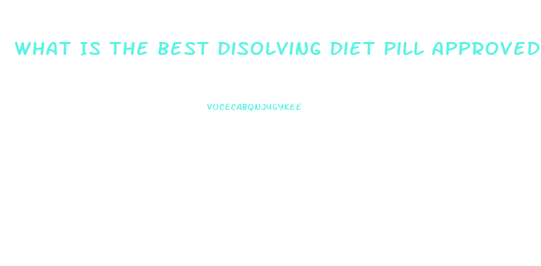 What Is The Best Disolving Diet Pill Approved By The Fda