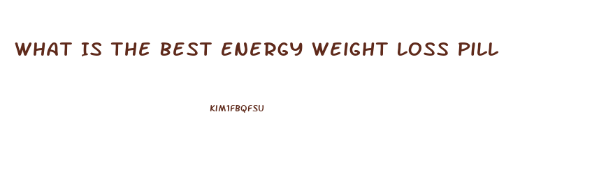 What Is The Best Energy Weight Loss Pill