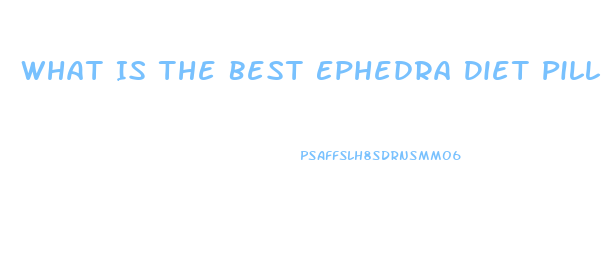 What Is The Best Ephedra Diet Pill