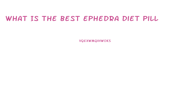 What Is The Best Ephedra Diet Pill