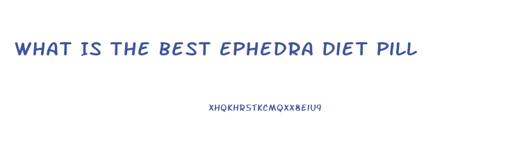 What Is The Best Ephedra Diet Pill