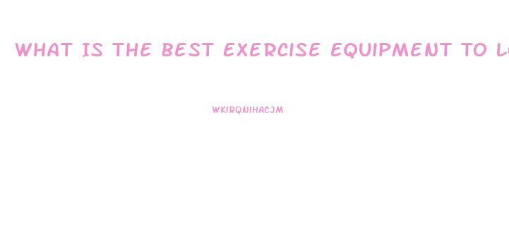 What Is The Best Exercise Equipment To Lose Weight