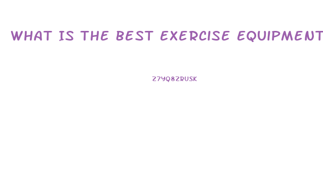 What Is The Best Exercise Equipment To Lose Weight