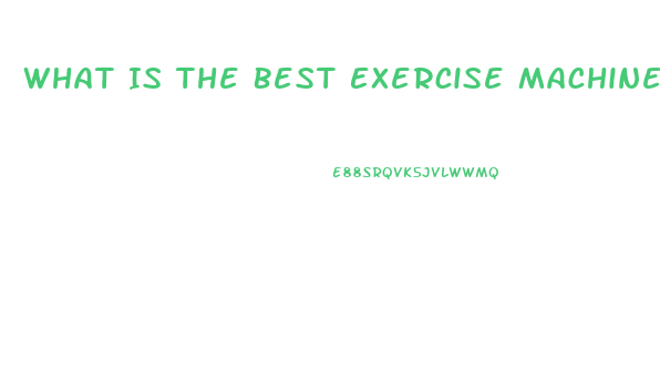 What Is The Best Exercise Machine To Lose Weight