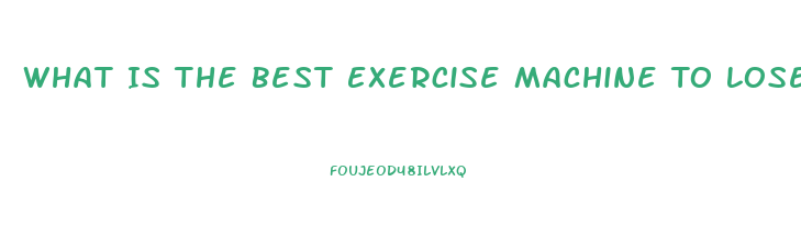 What Is The Best Exercise Machine To Lose Weight