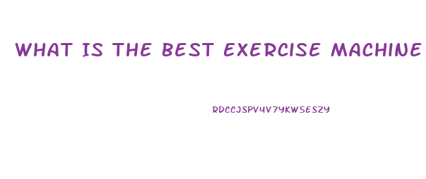 What Is The Best Exercise Machine To Lose Weight