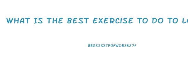 What Is The Best Exercise To Do To Lose Weight