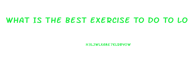 What Is The Best Exercise To Do To Lose Weight