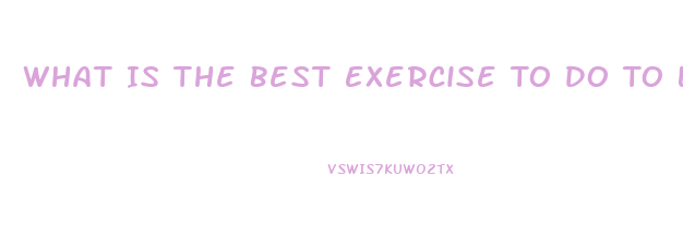 What Is The Best Exercise To Do To Lose Weight