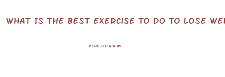 What Is The Best Exercise To Do To Lose Weight