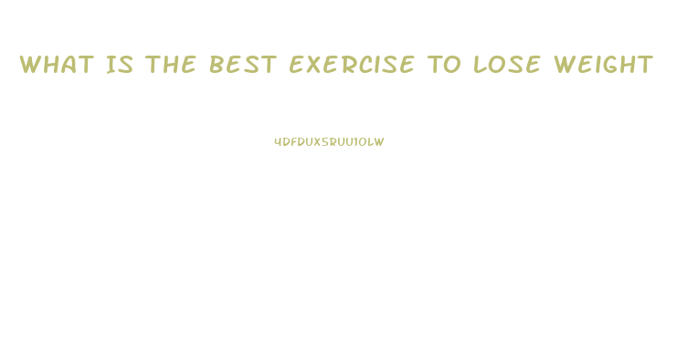 What Is The Best Exercise To Lose Weight