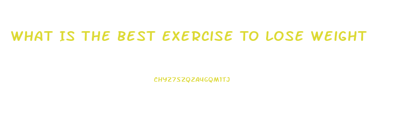 What Is The Best Exercise To Lose Weight