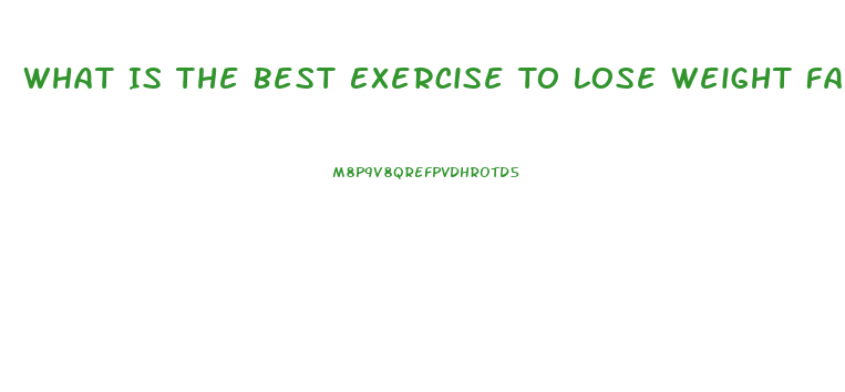 What Is The Best Exercise To Lose Weight Fast