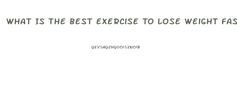 What Is The Best Exercise To Lose Weight Fast