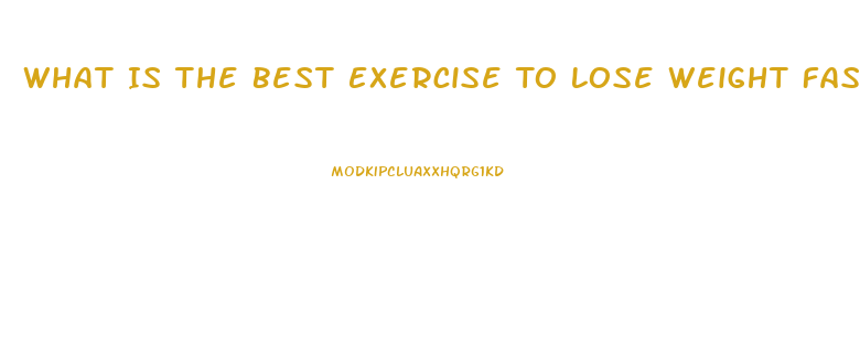 What Is The Best Exercise To Lose Weight Fast