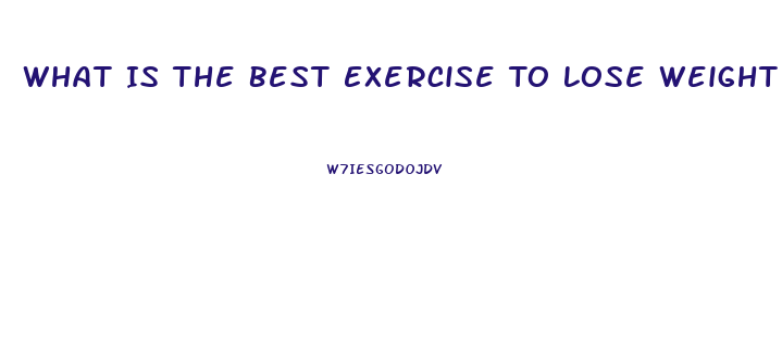 What Is The Best Exercise To Lose Weight Fast