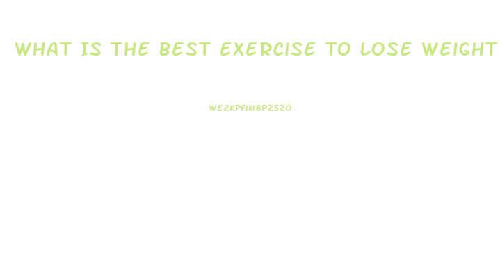 What Is The Best Exercise To Lose Weight Fast