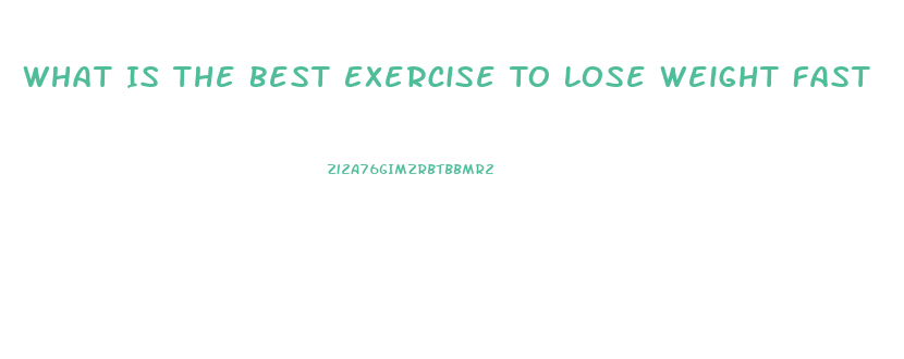 What Is The Best Exercise To Lose Weight Fast