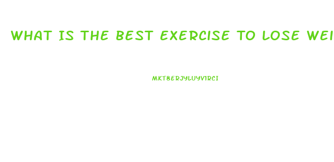 What Is The Best Exercise To Lose Weight