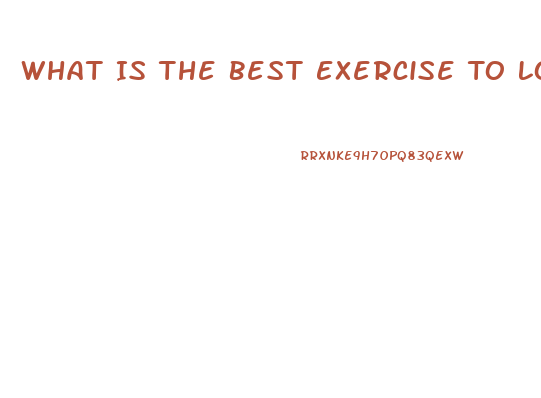What Is The Best Exercise To Lose Weight