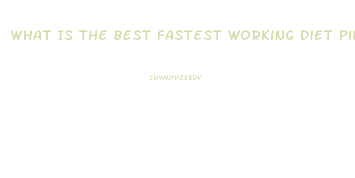 What Is The Best Fastest Working Diet Pill