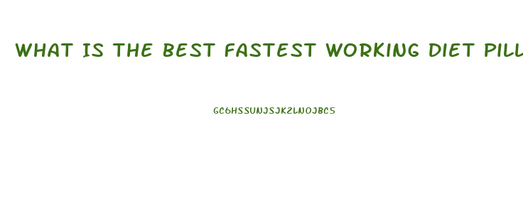 What Is The Best Fastest Working Diet Pill
