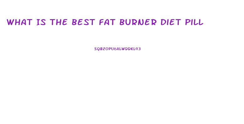 What Is The Best Fat Burner Diet Pill