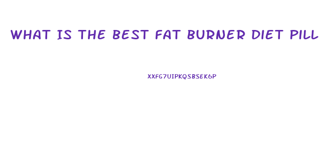 What Is The Best Fat Burner Diet Pill