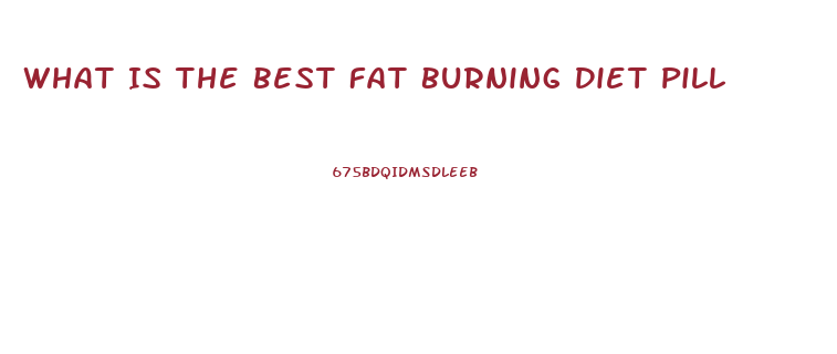 What Is The Best Fat Burning Diet Pill