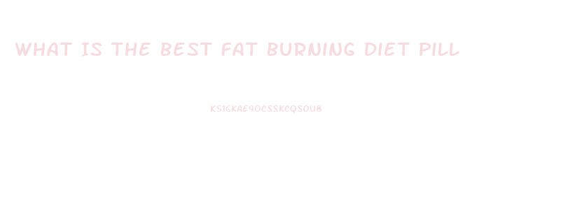 What Is The Best Fat Burning Diet Pill