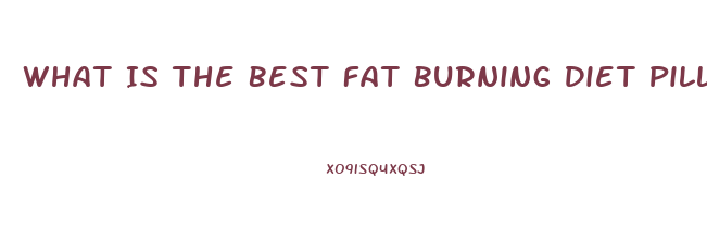 What Is The Best Fat Burning Diet Pill