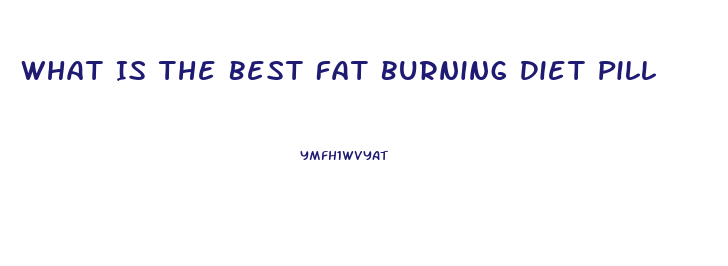 What Is The Best Fat Burning Diet Pill