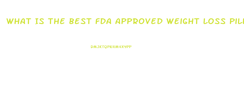 What Is The Best Fda Approved Weight Loss Pill