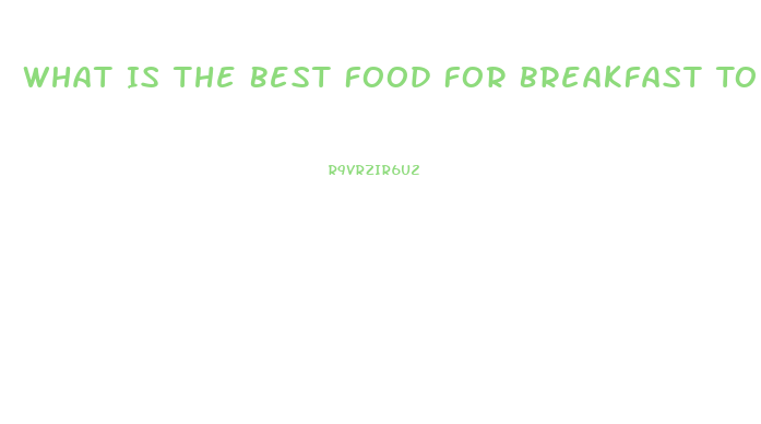 What Is The Best Food For Breakfast To Lose Weight