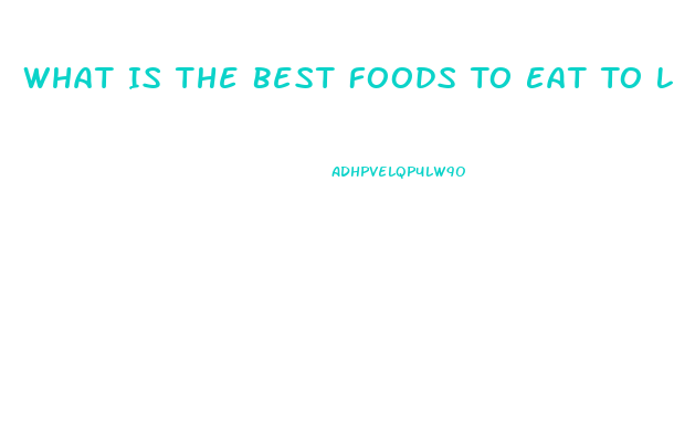 What Is The Best Foods To Eat To Lose Weight