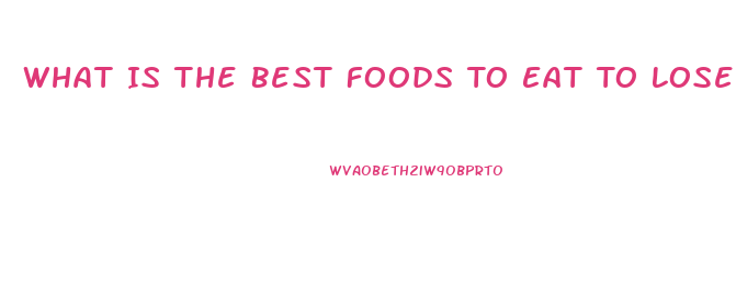 What Is The Best Foods To Eat To Lose Weight