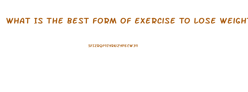 What Is The Best Form Of Exercise To Lose Weight