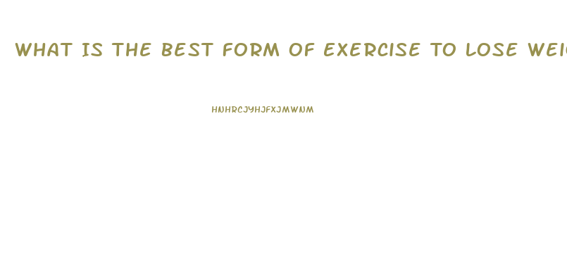 What Is The Best Form Of Exercise To Lose Weight