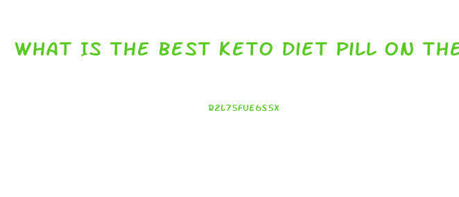 What Is The Best Keto Diet Pill On The Market