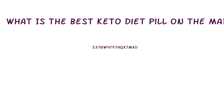 What Is The Best Keto Diet Pill On The Market