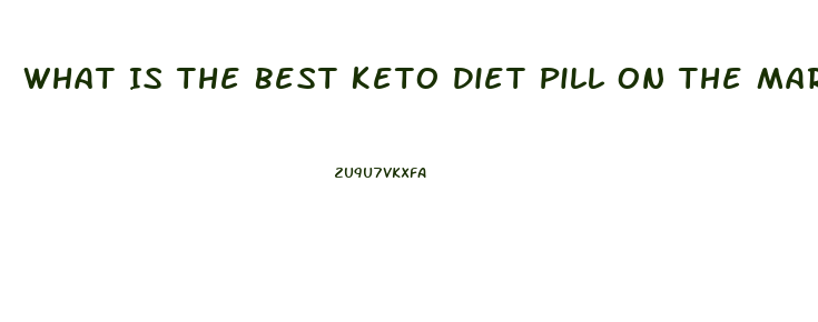 What Is The Best Keto Diet Pill On The Market Today