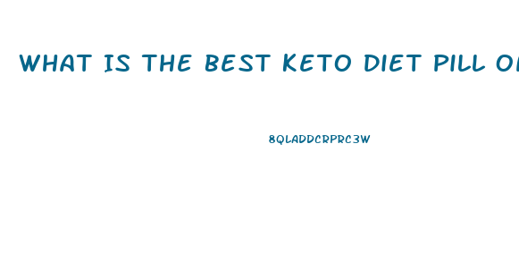 What Is The Best Keto Diet Pill On The Market Today