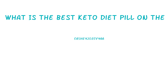 What Is The Best Keto Diet Pill On The Market Today