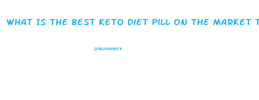 What Is The Best Keto Diet Pill On The Market Today