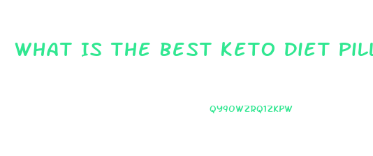 What Is The Best Keto Diet Pill On The Market Today