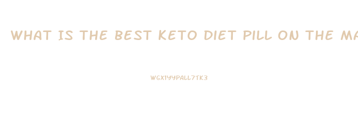 What Is The Best Keto Diet Pill On The Market